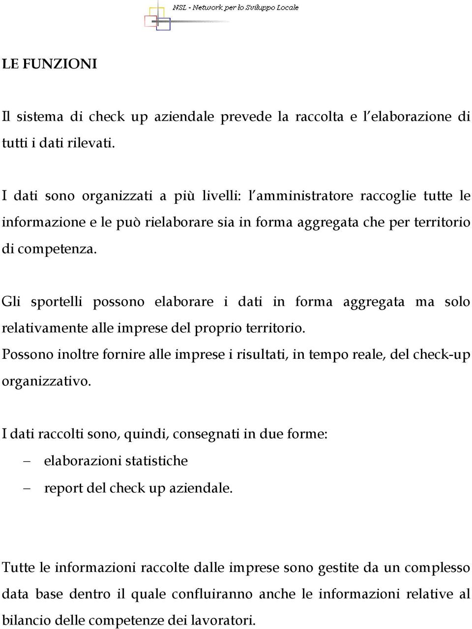 Gli sportelli possono elaborare i dati in forma aggregata ma solo relativamente alle imprese del proprio territorio.