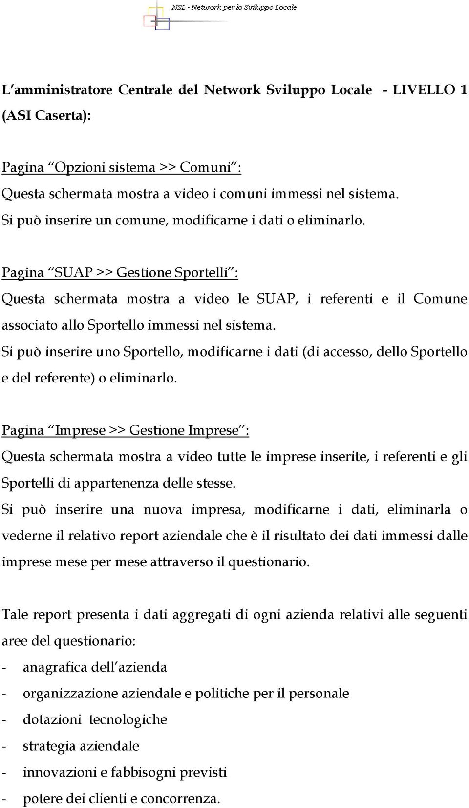 Pagina SUAP >> Gestione Sportelli : Questa schermata mostra a video le SUAP, i referenti e il Comune associato allo Sportello immessi nel sistema.