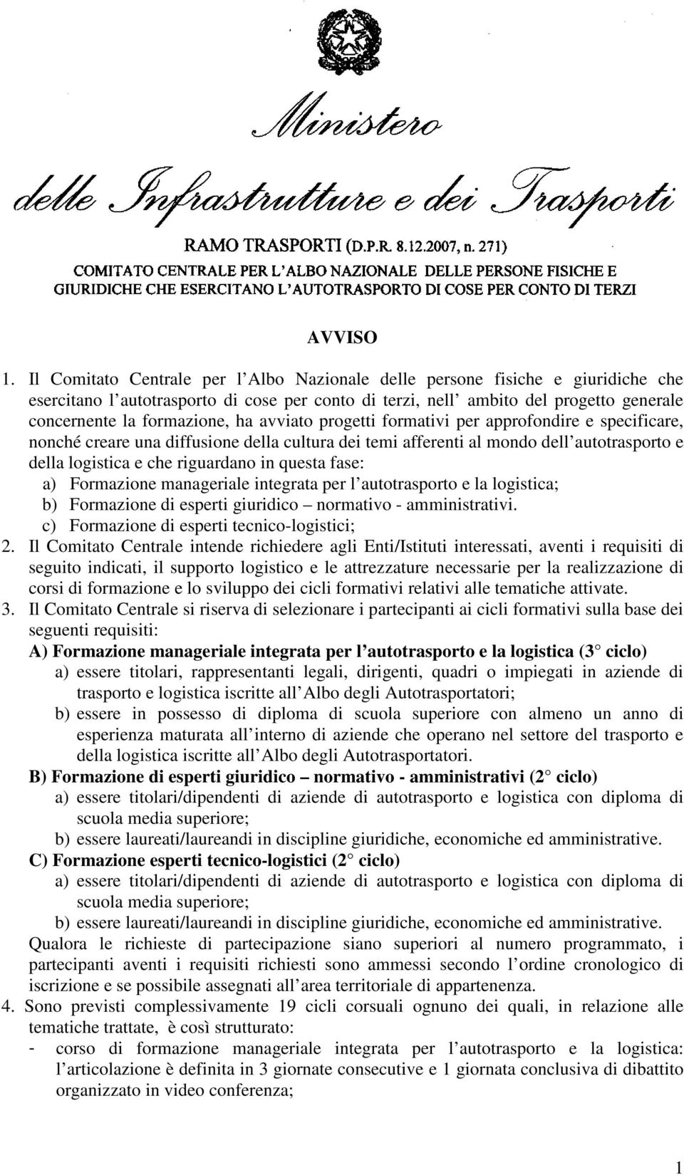 avviato progetti formativi per approfondire e specificare, nonché creare una diffusione della cultura dei temi afferenti al mondo dell autotrasporto e della logistica e che riguardano in questa fase: