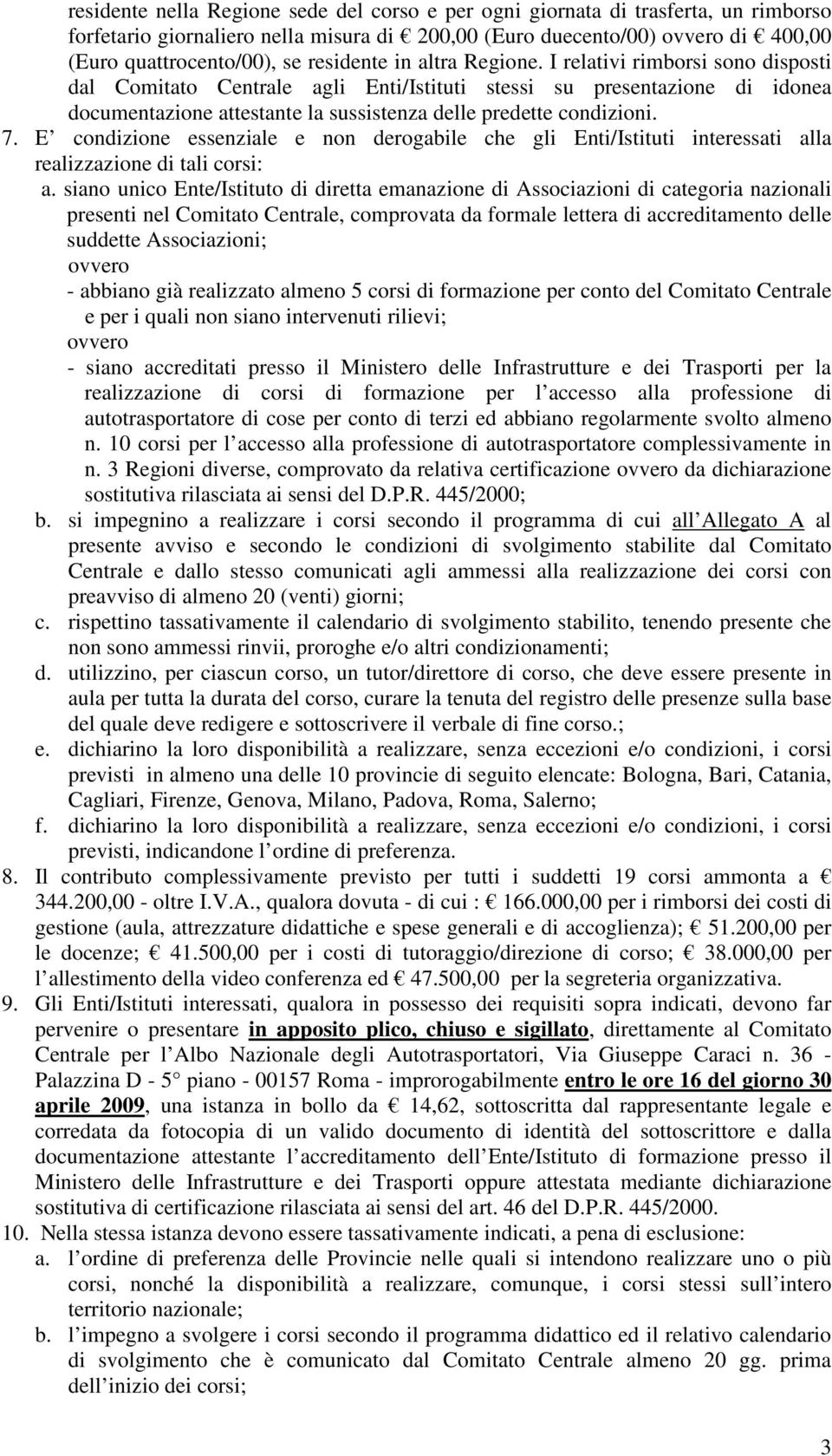 I relativi rimborsi sono disposti dal Comitato Centrale agli Enti/Istituti stessi su presentazione di idonea documentazione attestante la sussistenza delle predette condizioni. 7.