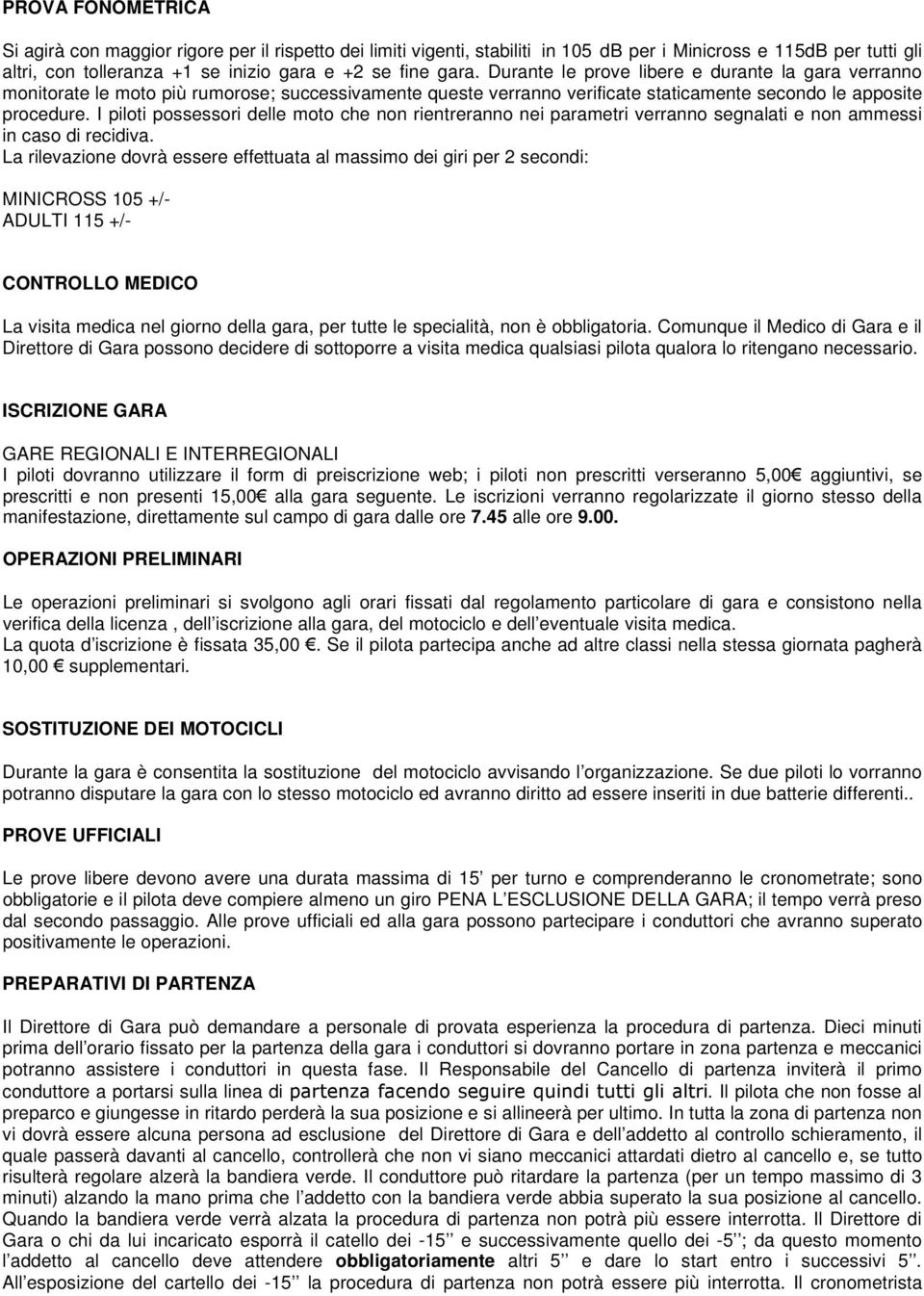 I piloti possessori delle moto che non rientreranno nei parametri verranno segnalati e non ammessi in caso di recidiva.