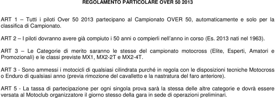 ART 3 Le Categorie di merito saranno le stesse del campionato motocross (Elite, Esperti, Amatori e Promozionali) e le classi previste MX1, MX2-2T e MX2-4T.