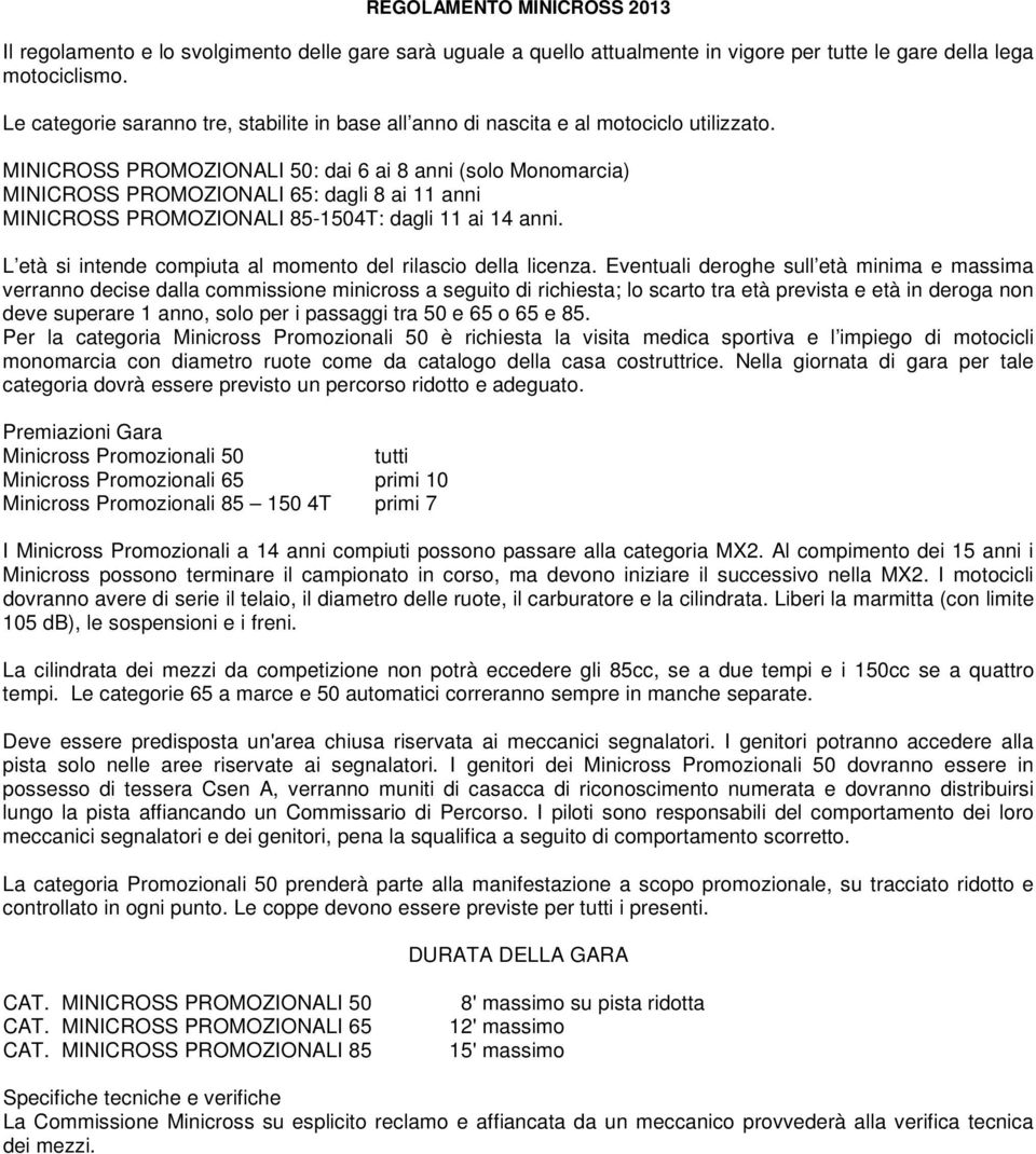 MINICROSS PROMOZIONALI 50: dai 6 ai 8 anni (solo Monomarcia) MINICROSS PROMOZIONALI 65: dagli 8 ai 11 anni MINICROSS PROMOZIONALI 85-1504T: dagli 11 ai 14 anni.