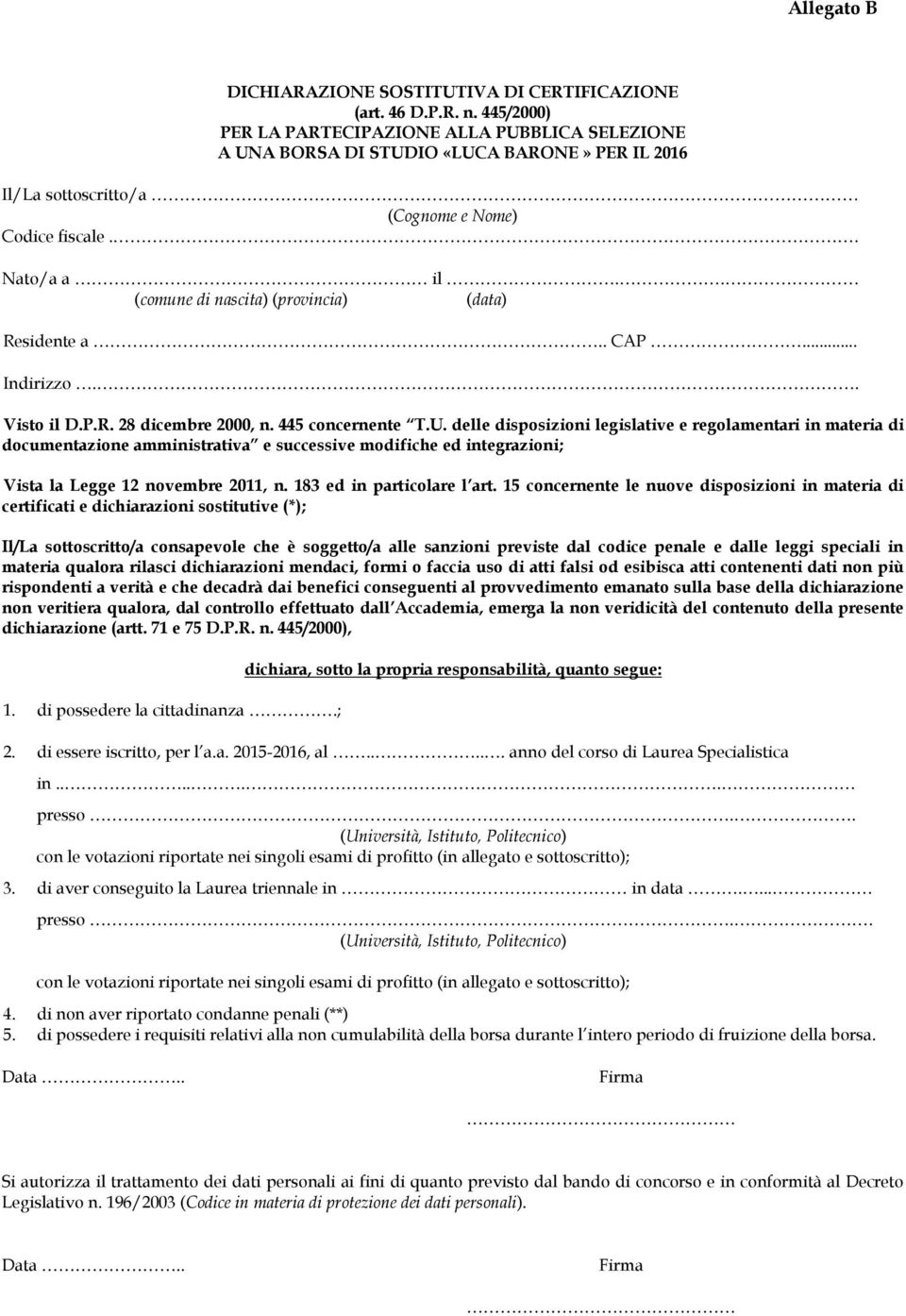 . (comune di nascita) (provincia) (data) Residente a.. CAP... Indirizzo.. Visto il D.P.R. 28 dicembre 2000, n. 445 concernente T.U.