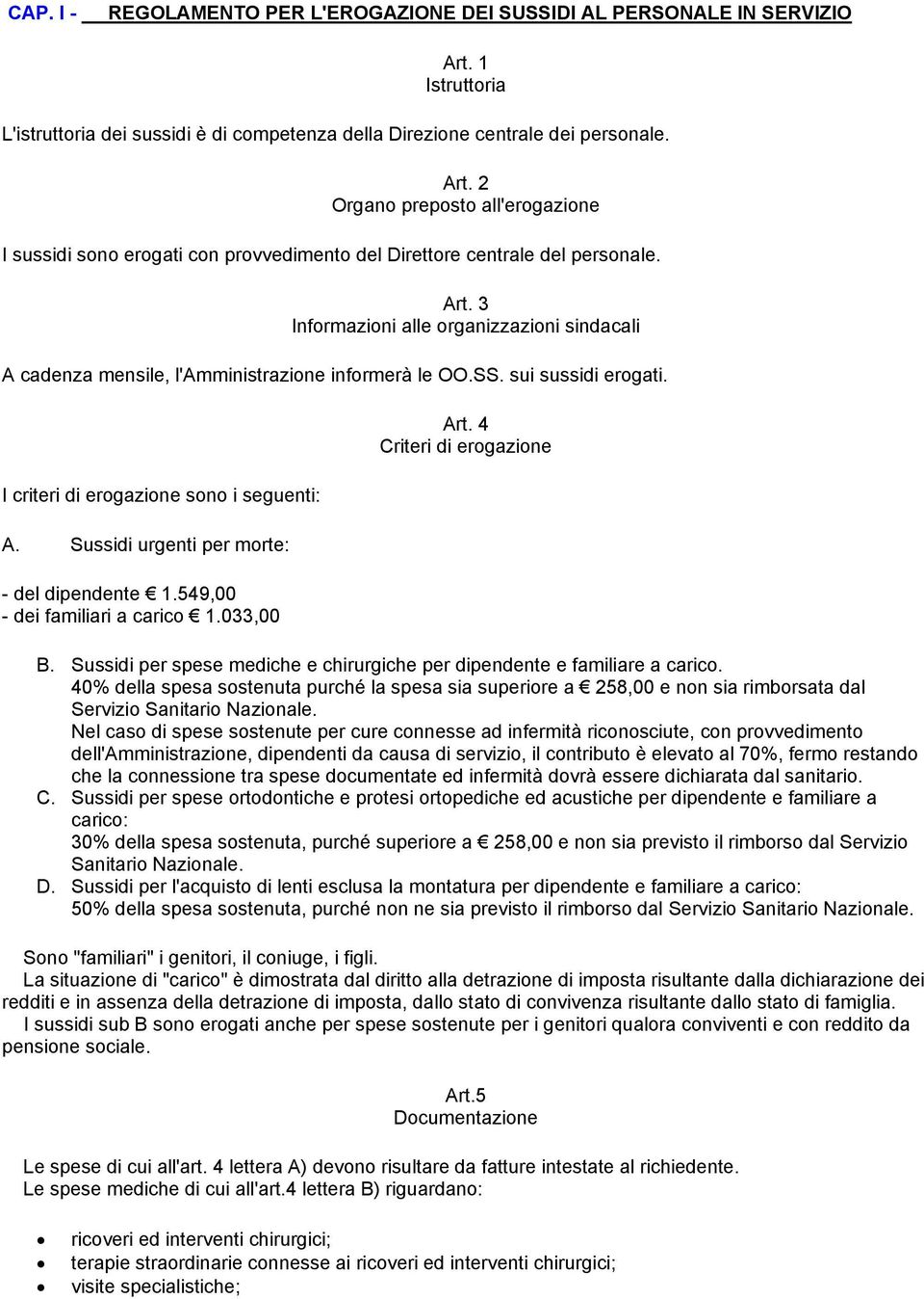 Sussidi urgenti per morte: - del dipendente 1.549,00 - dei familiari a carico 1.033,00 Art. 4 Criteri di erogazione B. Sussidi per spese mediche e chirurgiche per dipendente e familiare a carico.