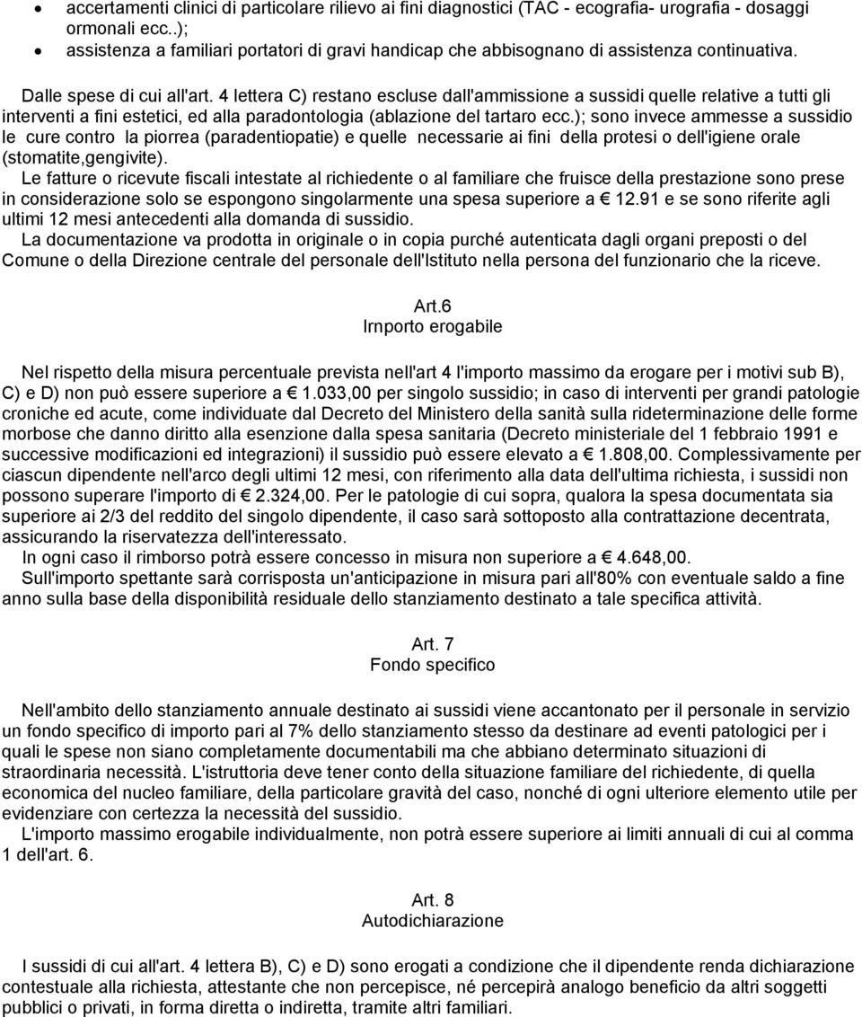 4 lettera C) restano escluse dall'ammissione a sussidi quelle relative a tutti gli interventi a fini estetici, ed alla paradontologia (ablazione del tartaro ecc.