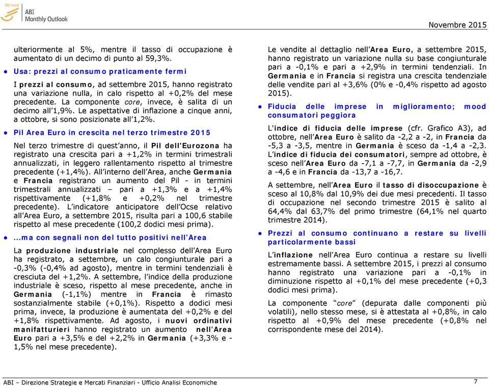 La componente core, invece, è salita di un decimo all 1,9%. Le aspettative di inflazione a cinque anni, a ottobre, si sono posizionate all 1,2%.