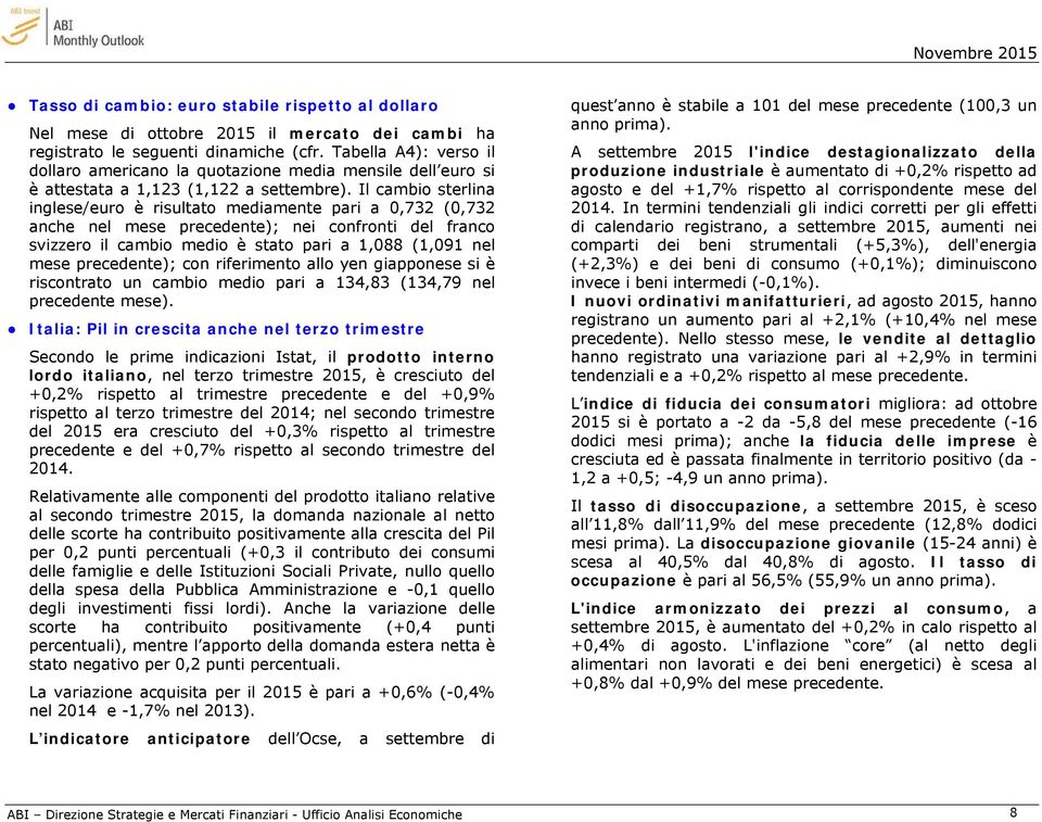 Il cambio sterlina inglese/euro è risultato mediamente pari a 0,732 (0,732 anche nel mese precedente); nei confronti del franco svizzero il cambio medio è stato pari a 1,088 (1,091 nel mese