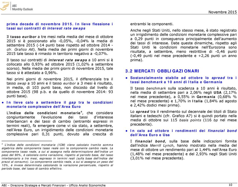 punti base rispetto ad ottobre 2014 - cfr. Grafico A6). Nella media dei primi giorni di novembre 2015 tale tasso è rimasto in territorio negativo a -0,07%.