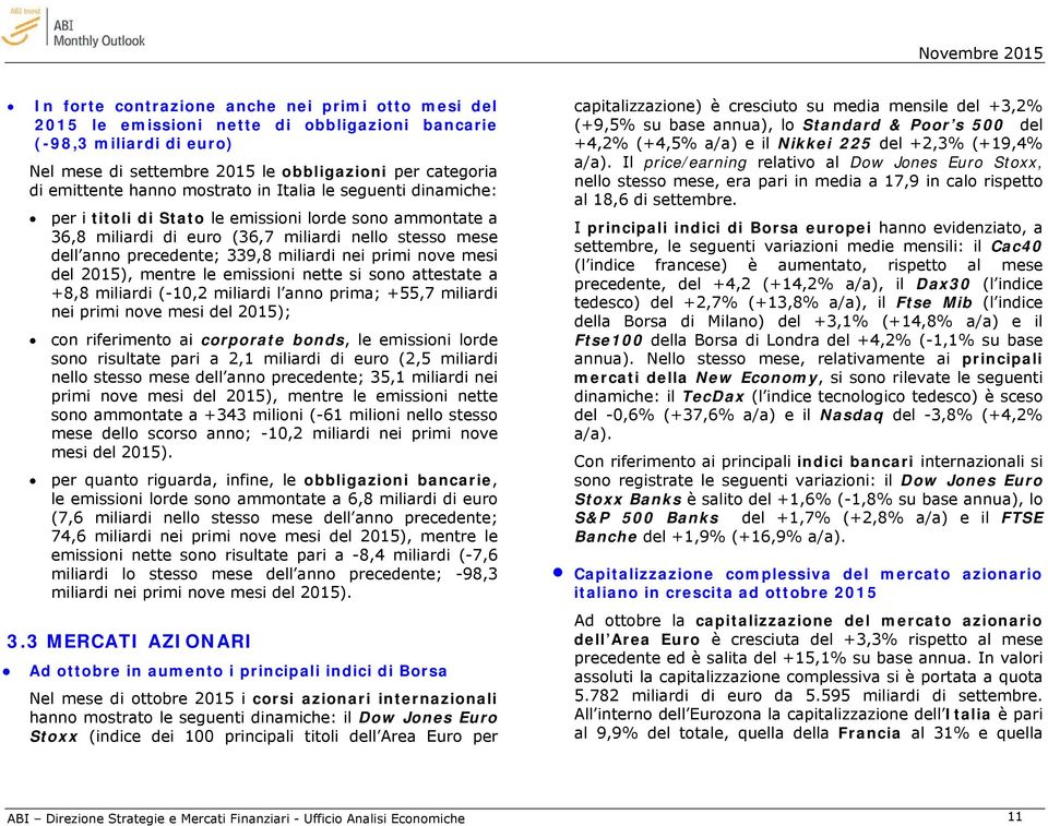 nei primi nove mesi del 2015), mentre le emissioni nette si sono attestate a +8,8 miliardi (-10,2 miliardi l anno prima; +55,7 miliardi nei primi nove mesi del 2015); con riferimento ai corporate