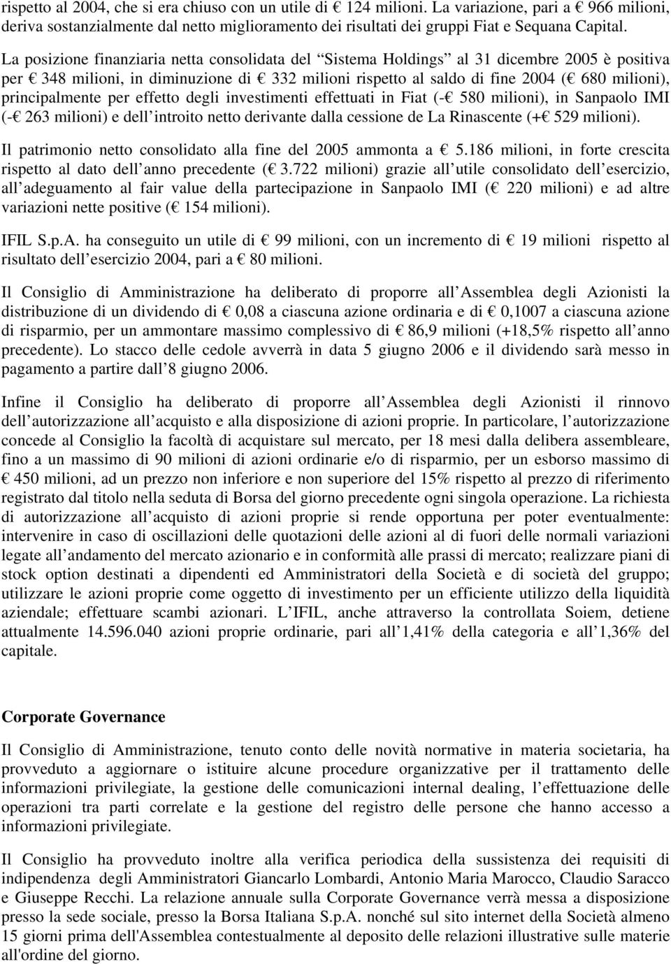 principalmente per effetto degli investimenti effettuati in Fiat (- 580 milioni), in Sanpaolo IMI (- 263 milioni) e dell introito netto derivante dalla cessione de La Rinascente (+ 529 milioni).