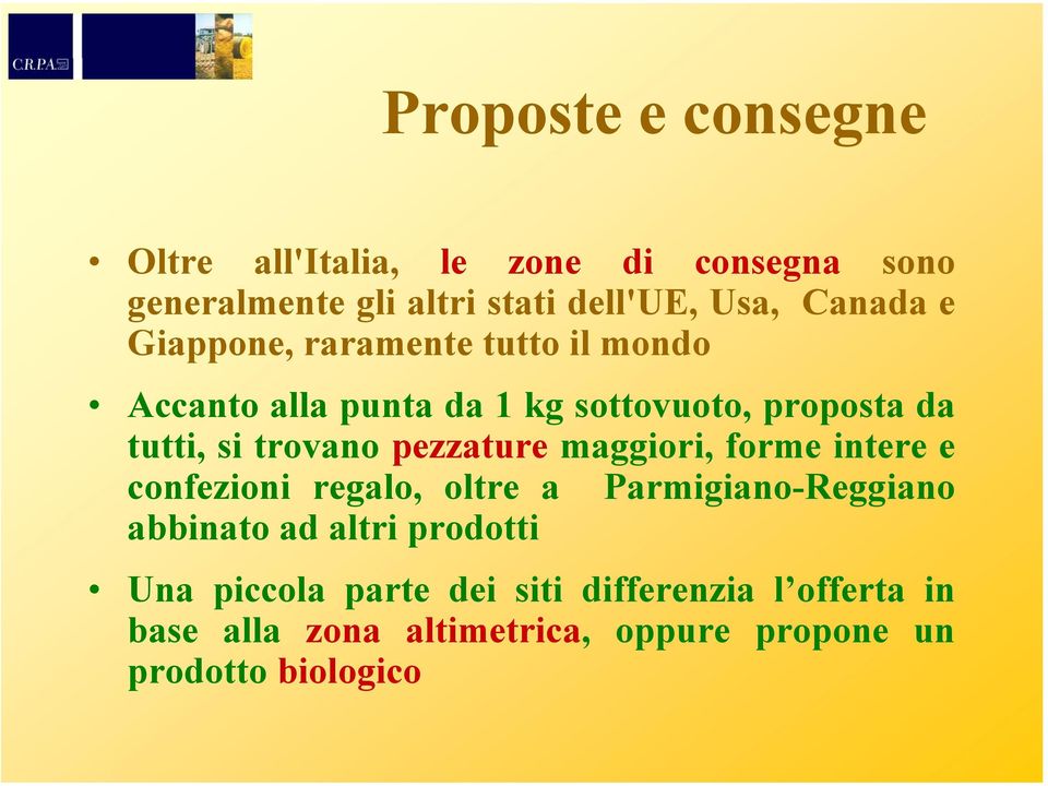 trovano pezzature maggiori, forme intere e confezioni regalo, oltre a Parmigiano-Reggiano abbinato ad altri