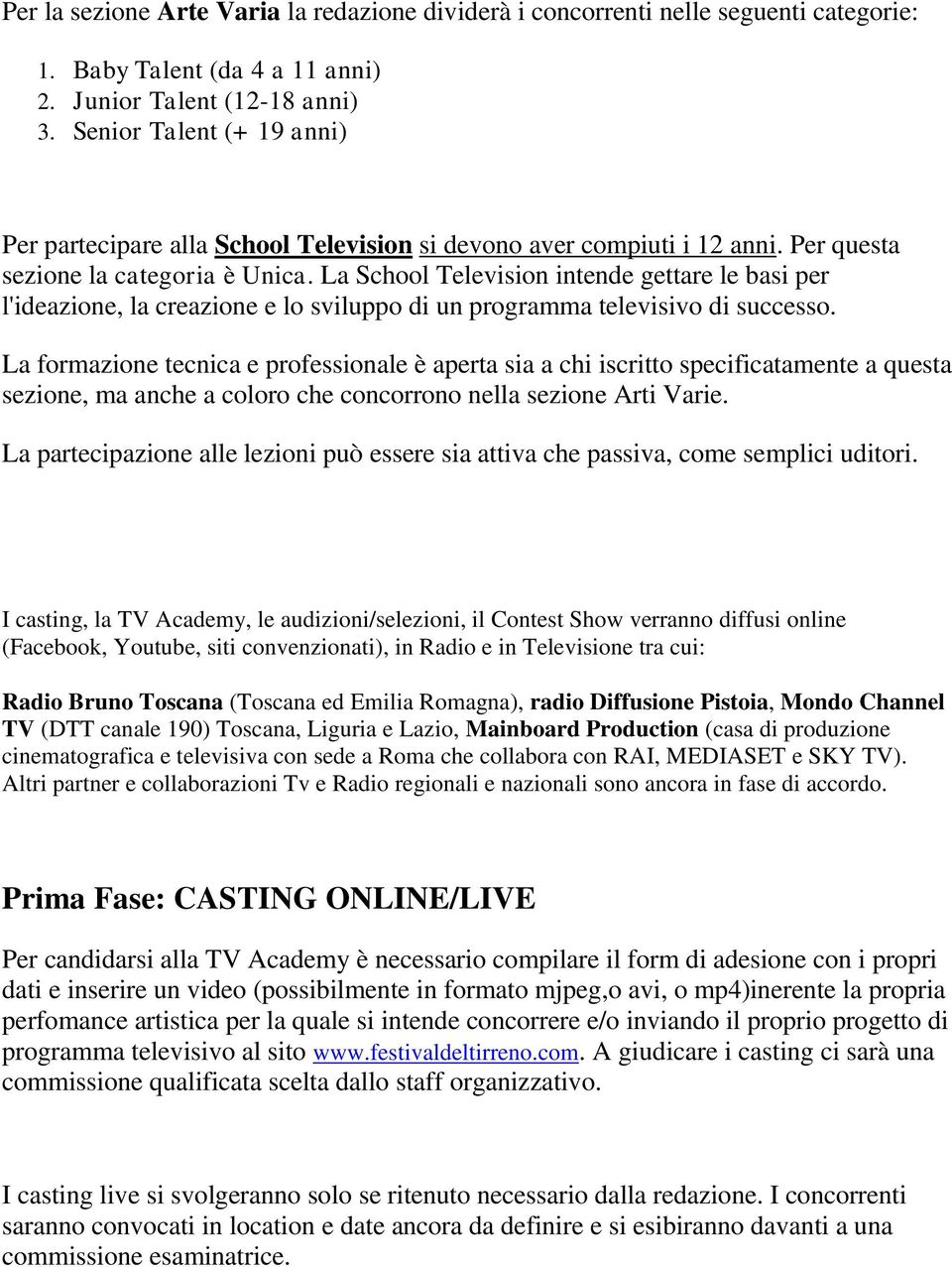 La School Television intende gettare le basi per l'ideazione, la creazione e lo sviluppo di un programma televisivo di successo.