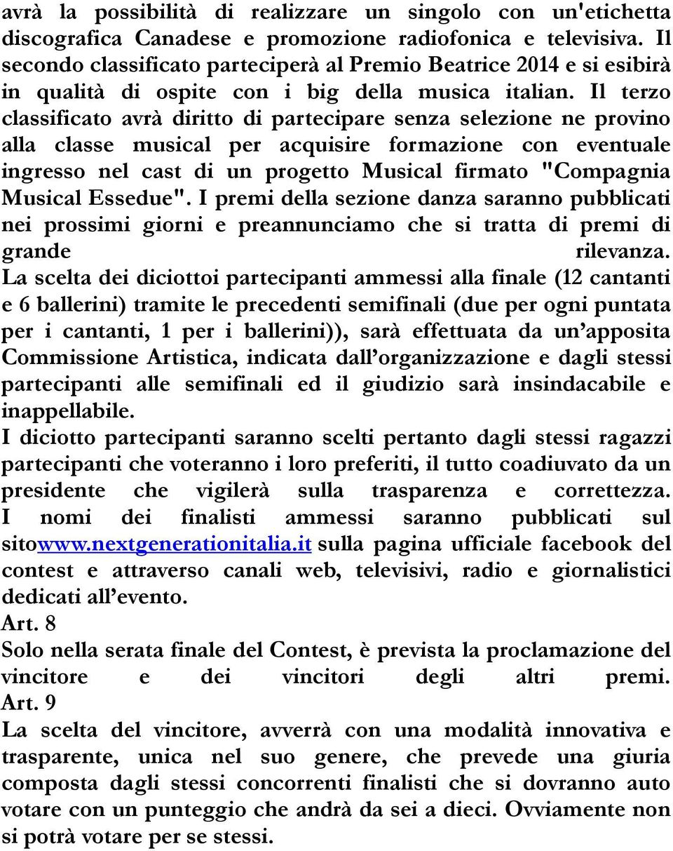 Il terzo classificato avrà diritto di partecipare senza selezione ne provino alla classe musical per acquisire formazione con eventuale ingresso nel cast di un progetto Musical firmato "Compagnia