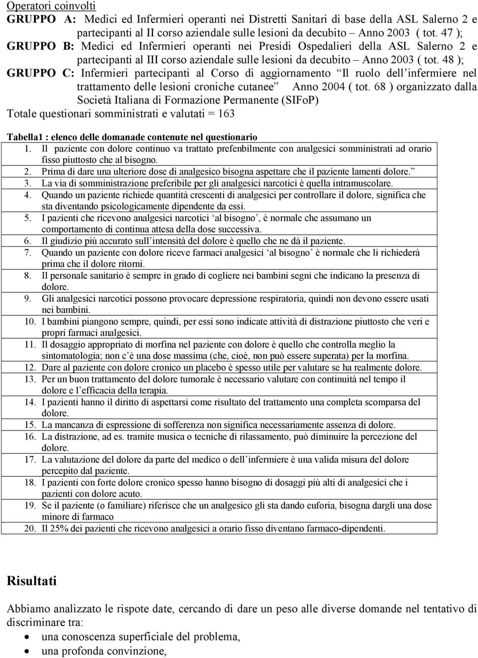 48 ); GRUPPO : Infermieri partecipanti al orso di aggiornamento Il ruolo dell infermiere nel trattamento delle lesioni croniche cutanee nno 2004 ( tot.