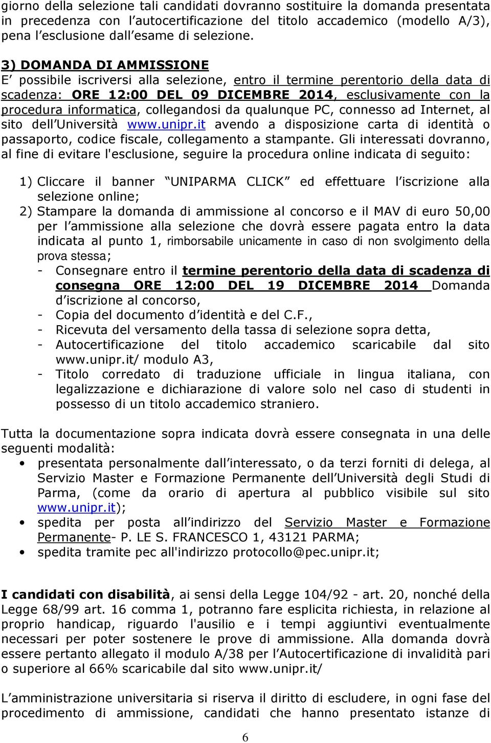 collegandosi da qualunque PC, connesso ad Internet, al sito dell Università www.unipr.it avendo a disposizione carta di identità o passaporto, codice fiscale, collegamento a stampante.