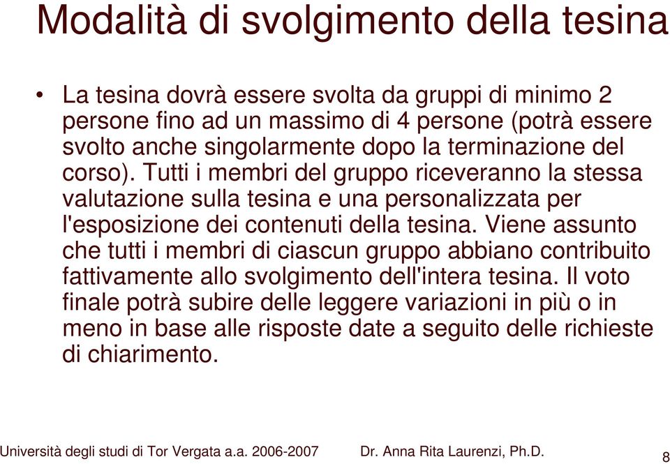 Tutti i membri del gruppo riceveranno la stessa valutazione sulla tesina e una personalizzata per l'esposizione dei contenuti della tesina.