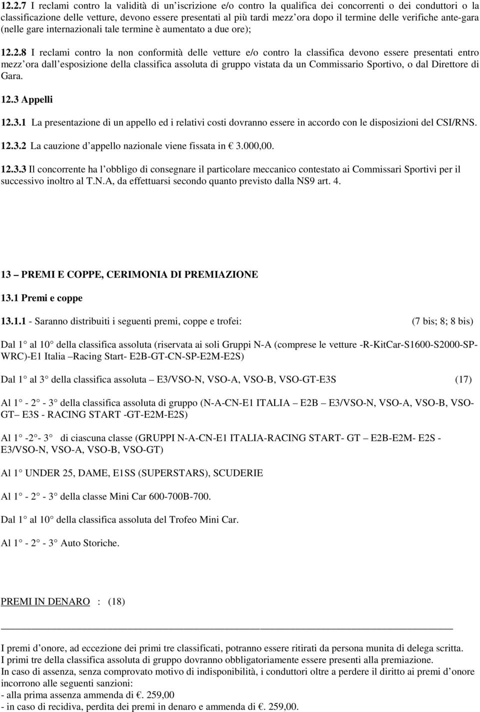 2.8 I reclami contro la non conformità delle vetture e/o contro la classifica devono essere presentati entro mezz ora dall esposizione della classifica assoluta di gruppo vistata da un Commissario