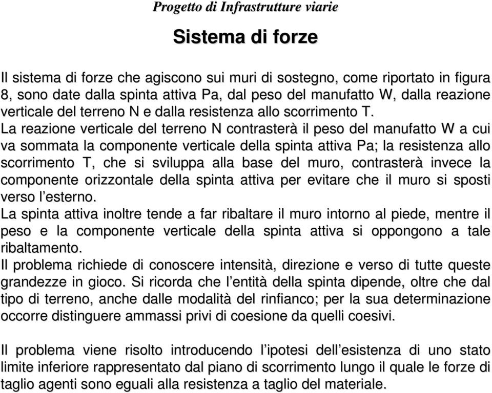 La reazione verticale del terreno N contrasterà il peso del manufatto W a cui va sommata la componente verticale della spinta attiva Pa; la resistenza allo scorrimento T, che si sviluppa alla base