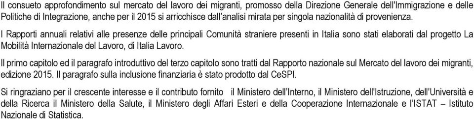 I Rapporti annuali relativi alle presenze delle principali Comunità straniere presenti in Italia sono stati elaborati dal progetto La Mobilità Internazionale del Lavoro, di Italia Lavoro.