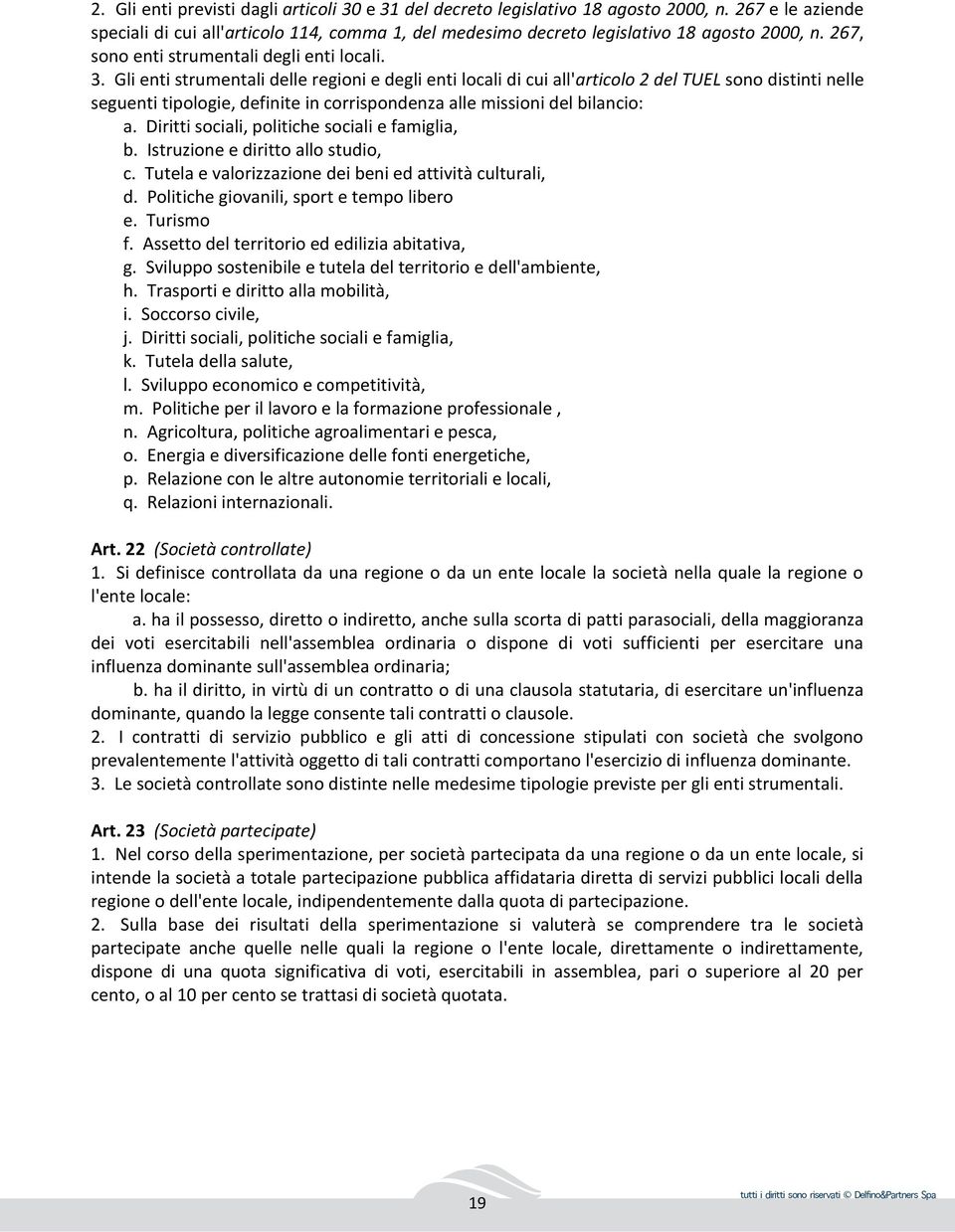 Gli enti strumentali delle regioni e degli enti locali di cui all'articolo 2 del TUEL sono distinti nelle seguenti tipologie, definite in corrispondenza alle missioni del bilancio: a.