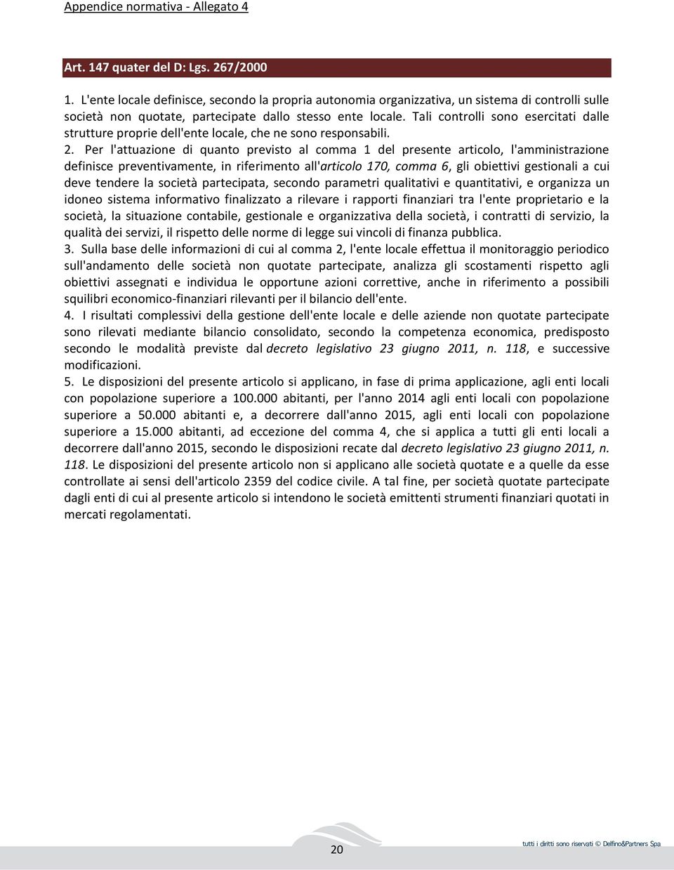 Tali controlli sono esercitati dalle strutture proprie dell'ente locale, che ne sono responsabili. 2.