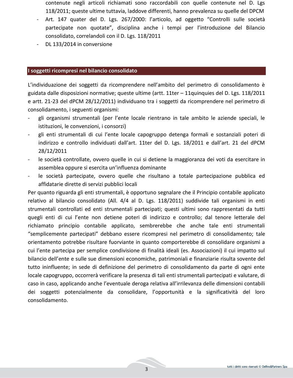 118/2011 - DL 133/2014 in conversione I soggetti ricompresi nel bilancio consolidato L individuazione dei soggetti da ricomprendere nell ambito del perimetro di consolidamento è guidata dalle