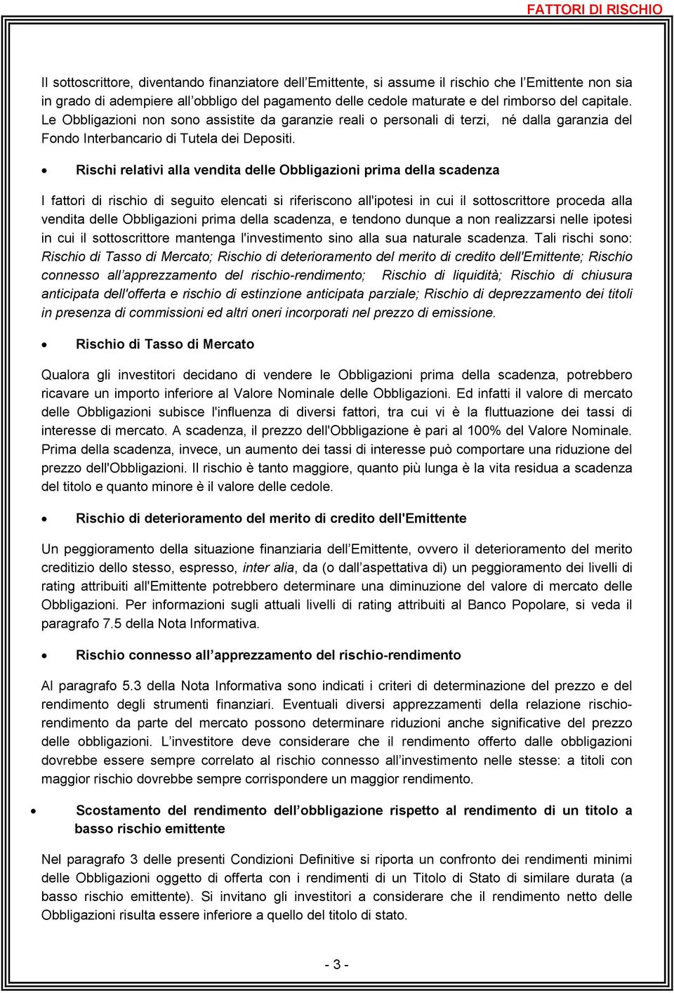 Rischi relativi alla vendita delle Obbligazioni prima della scadenza I fattori di rischio di seguito elencati si riferiscono all'ipotesi in cui il sottoscrittore proceda alla vendita delle