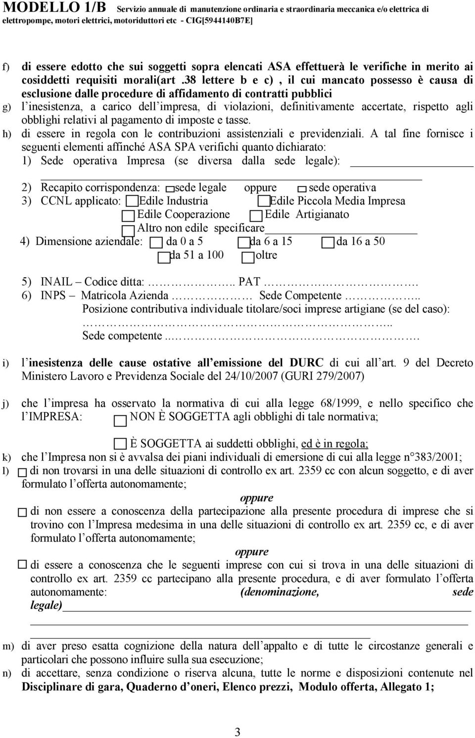 accertate, rispetto agli obblighi relativi al pagamento di imposte e tasse. h) di essere in regola con le contribuzioni assistenziali e previdenziali.