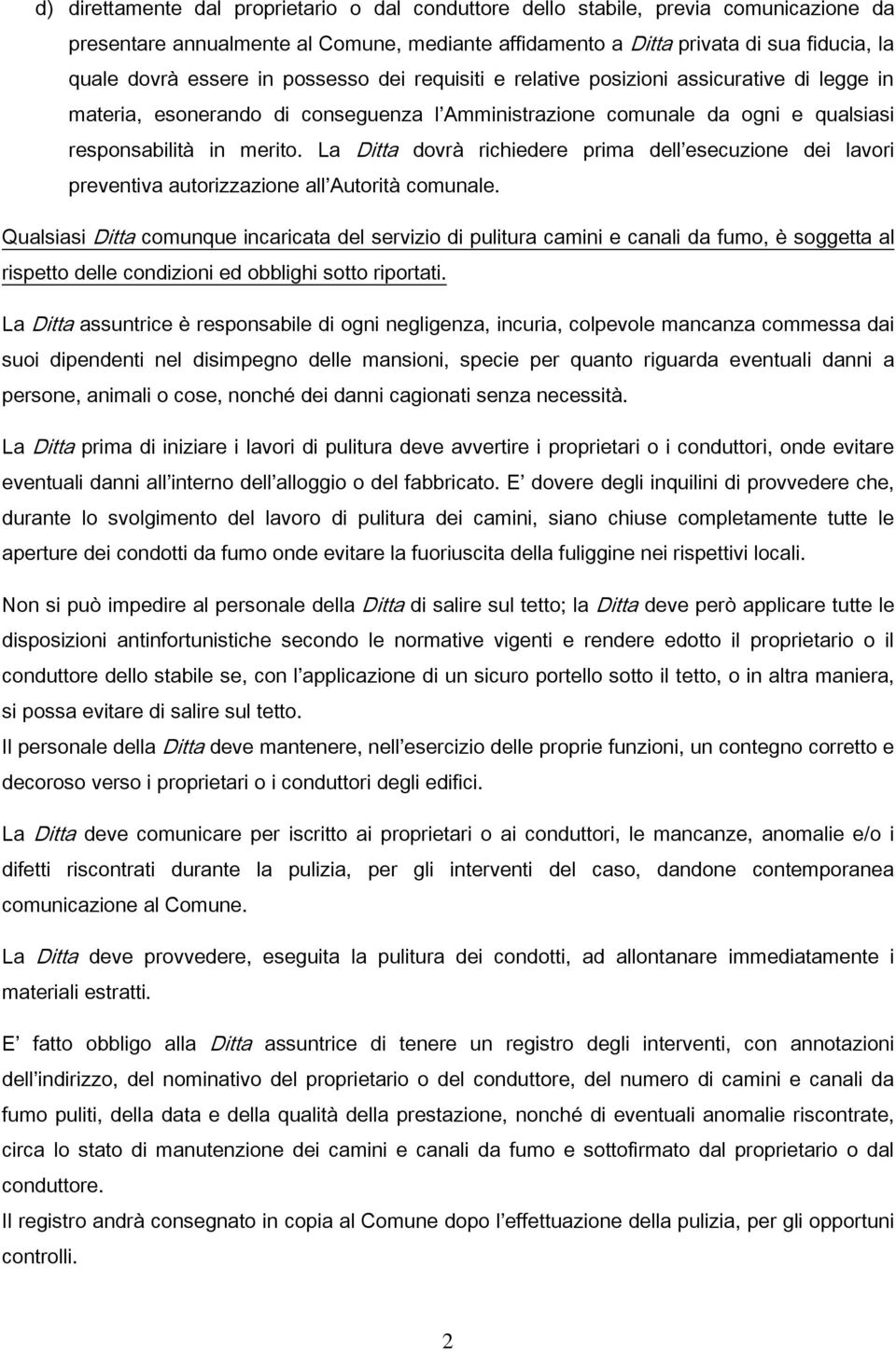 La Ditta dovrà richiedere prima dell esecuzione dei lavori preventiva autorizzazione all Autorità comunale.