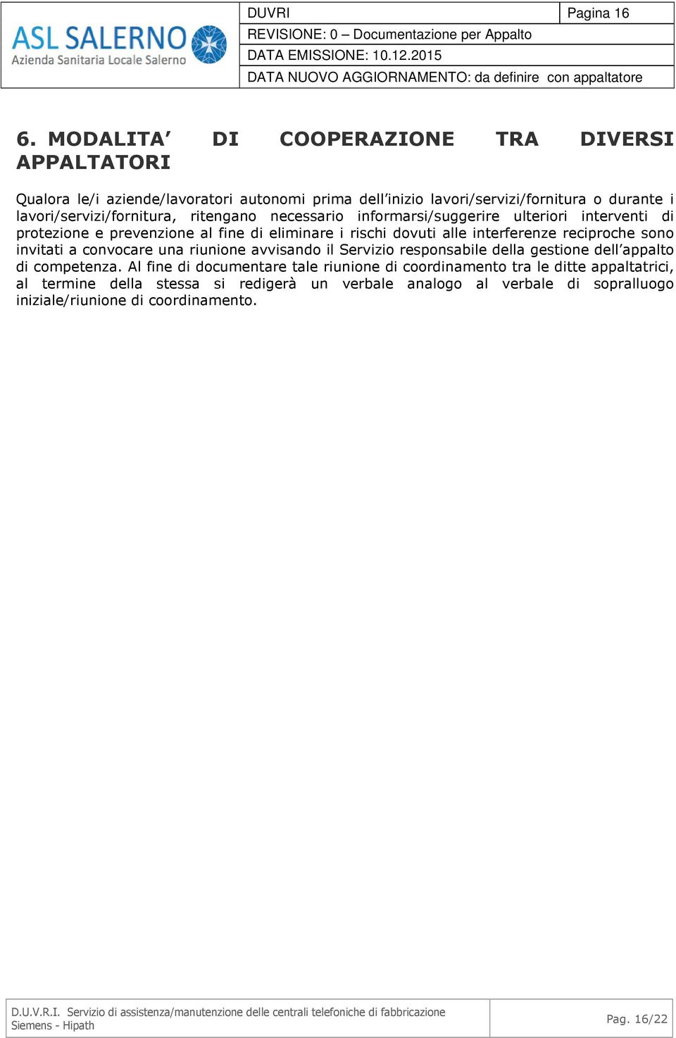 lavori/servizi/fornitura, ritengano necessario informarsi/suggerire ulteriori interventi di protezione e prevenzione al fine di eliminare i rischi dovuti alle