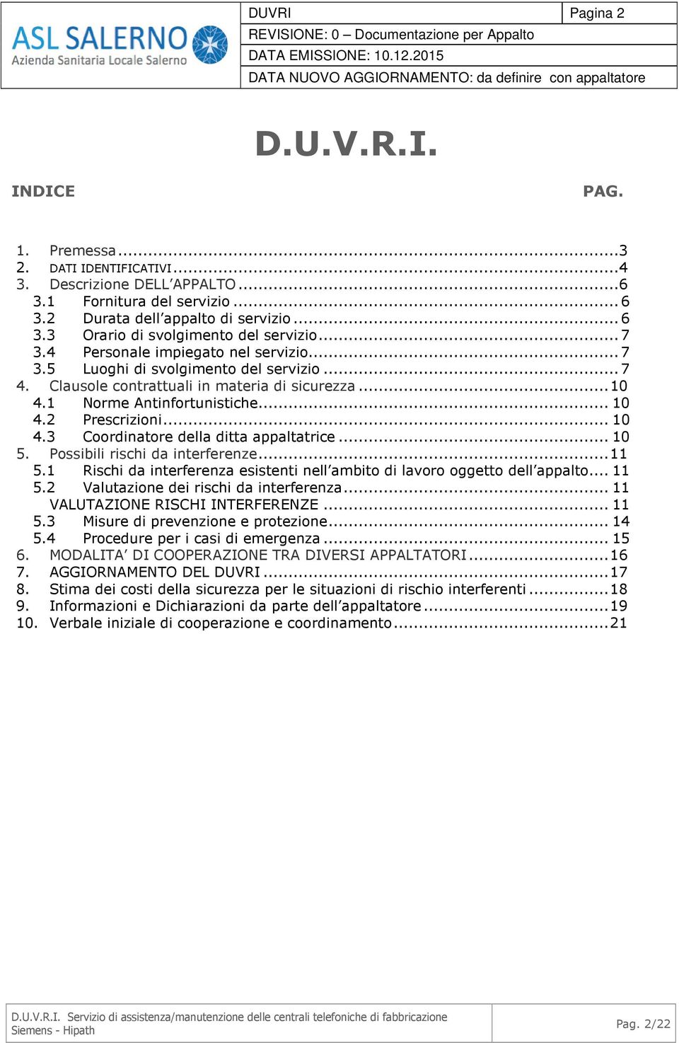 .. 10 4.3 Coordinatore della ditta appaltatrice... 10 5. Possibili rischi da interferenze... 11 5.1 Rischi da interferenza esistenti nell ambito di lavoro oggetto dell appalto... 11 5.2 Valutazione dei rischi da interferenza.