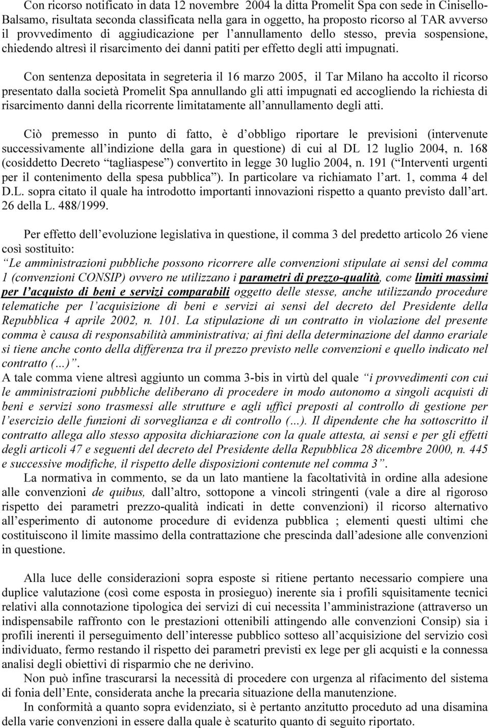 Con sentenza depositata in segreteria il 16 marzo 2005, il Tar Milano ha accolto il ricorso presentato dalla società Promelit Spa annullando gli atti impugnati ed accogliendo la richiesta di