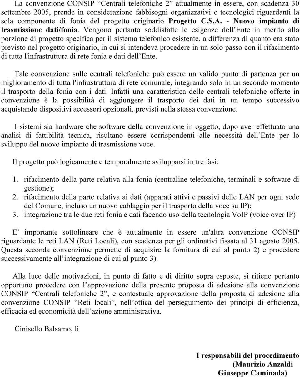 Vengono pertanto soddisfatte le esigenze dell Ente in merito alla porzione di progetto specifica per il sistema telefonico esistente, a differenza di quanto era stato previsto nel progetto