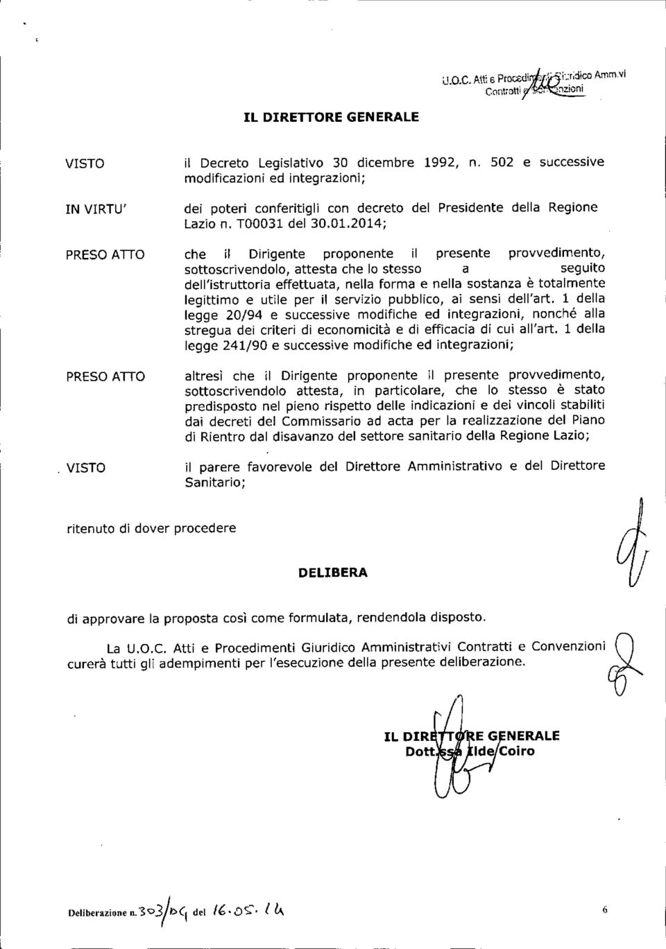 2014; che il Dirigente proponente il presente provvedimento, sottoscrivendolo, attesta che lo stesso a seguito dell'istruttoria effettuata, nella forma e nella sostanza è totalmente legittimo e utile