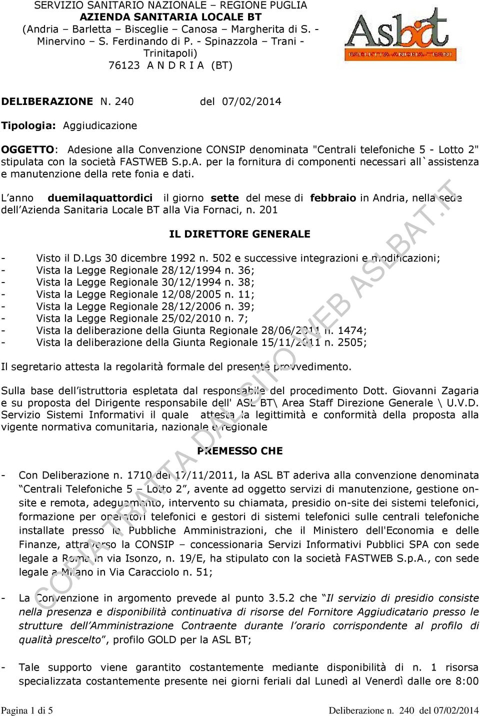 240 del 07/02/2014 Tipologia: Aggiudicazione OGGETTO: Adesione alla Convenzione CONSIP denominata "Centrali telefoniche 5 - Lotto 2" stipulata con la società FASTWEB S.p.A. per la fornitura di componenti necessari all`assistenza e manutenzione della rete fonia e dati.