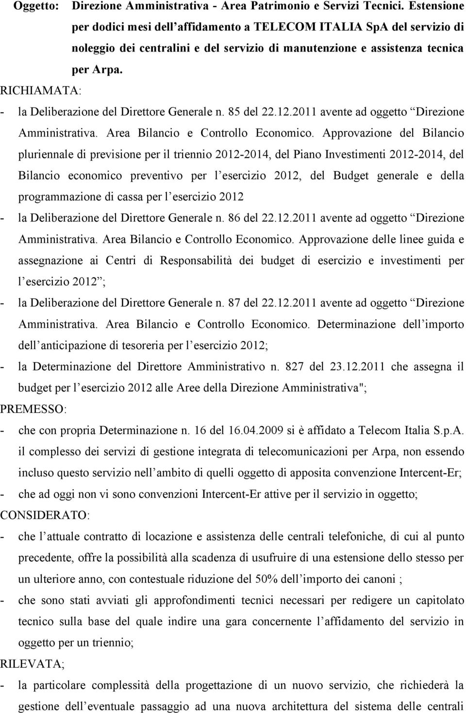 RICHIAMATA: - la Deliberazione del Direttore Generale n. 85 del 22.12.2011 avente ad oggetto Direzione Amministrativa. Area Bilancio e Controllo Economico.