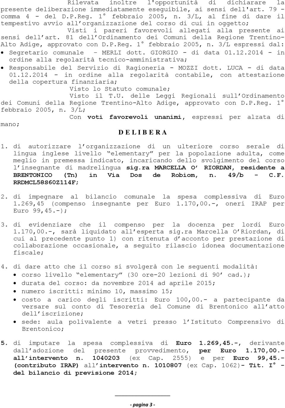 81 dell Ordinamento dei Comuni della Regione Trentino- Alto Adige, approvato con D.P.Reg. 1 febbraio 2005, n. 3/L espressi dal: Segretario comunale MERLI dott. GIORGIO - di data 01.12.