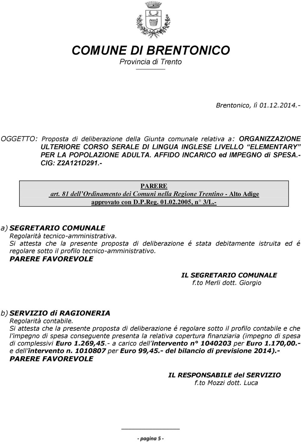 AFFIDO INCARICO ed IMPEGNO di SPESA.- CIG: Z2A121D291.- PARERE art. 81 dell Ordinamento dei Comuni nella Regione Trentino - Alto Adige approvato con D.P.Reg. 01.02.2005, n 3/L.