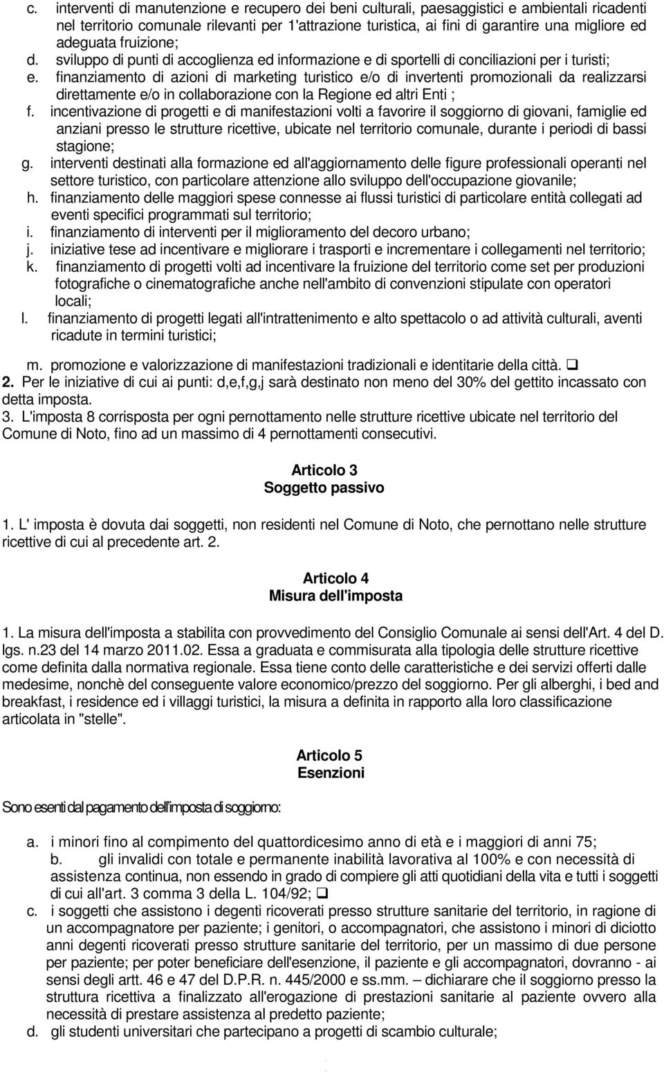 finanziamento di azioni di marketing turistico e/o di invertenti promozionali da realizzarsi direttamente e/o in collaborazione con la Regione ed altri Enti ; f.