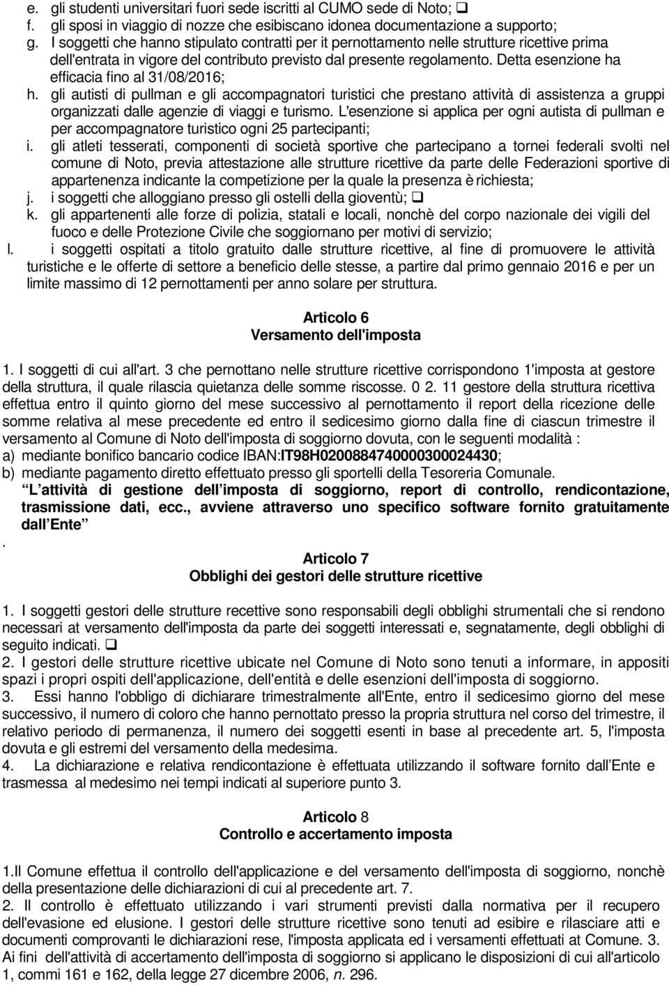 Detta esenzione ha efficacia fino al 31/08/2016; h. gli autisti di pullman e gli accompagnatori turistici che prestano attività di assistenza a gruppi organizzati dalle agenzie di viaggi e turismo.