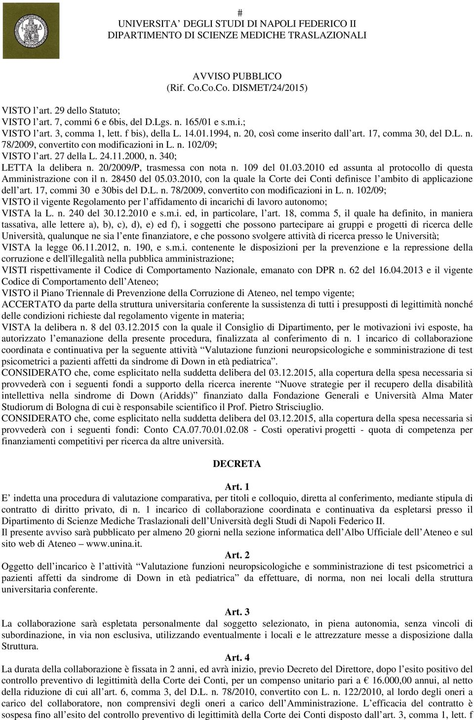 n. 102/09; VISTO l art. 27 della L. 24.11.2000, n. 340; LETTA la delibera n. 20/2009/P, trasmessa con nota n. 109 del 01.03.2010 ed assunta al protocollo di questa Amministrazione con il n.