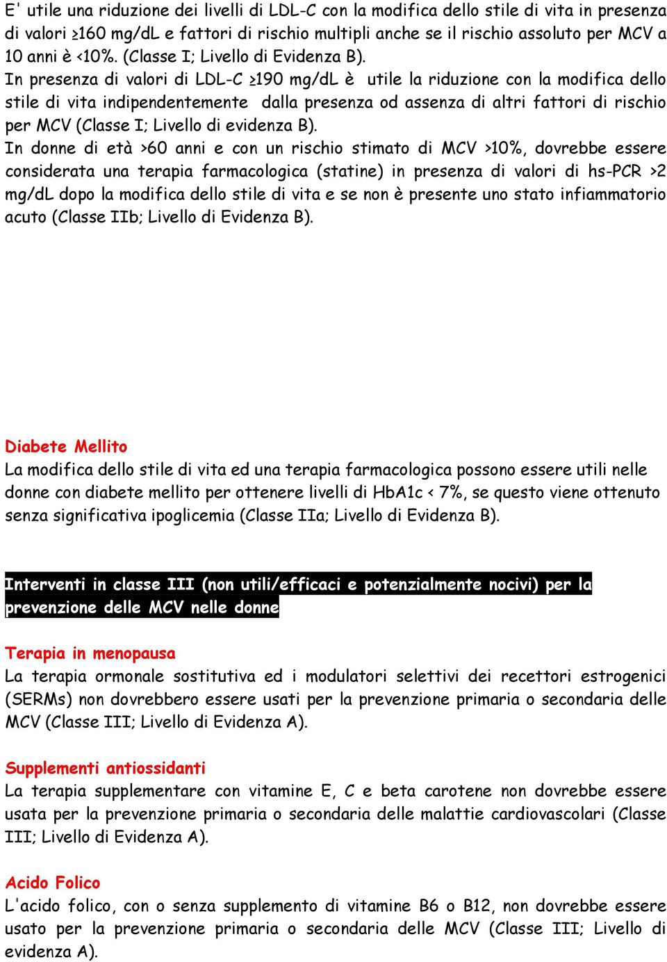 In presenza di valori di LDL-C 190 mg/dl è utile la riduzione con la modifica dello stile di vita indipendentemente dalla presenza od assenza di altri fattori di rischio per MCV (Classe I; Livello di