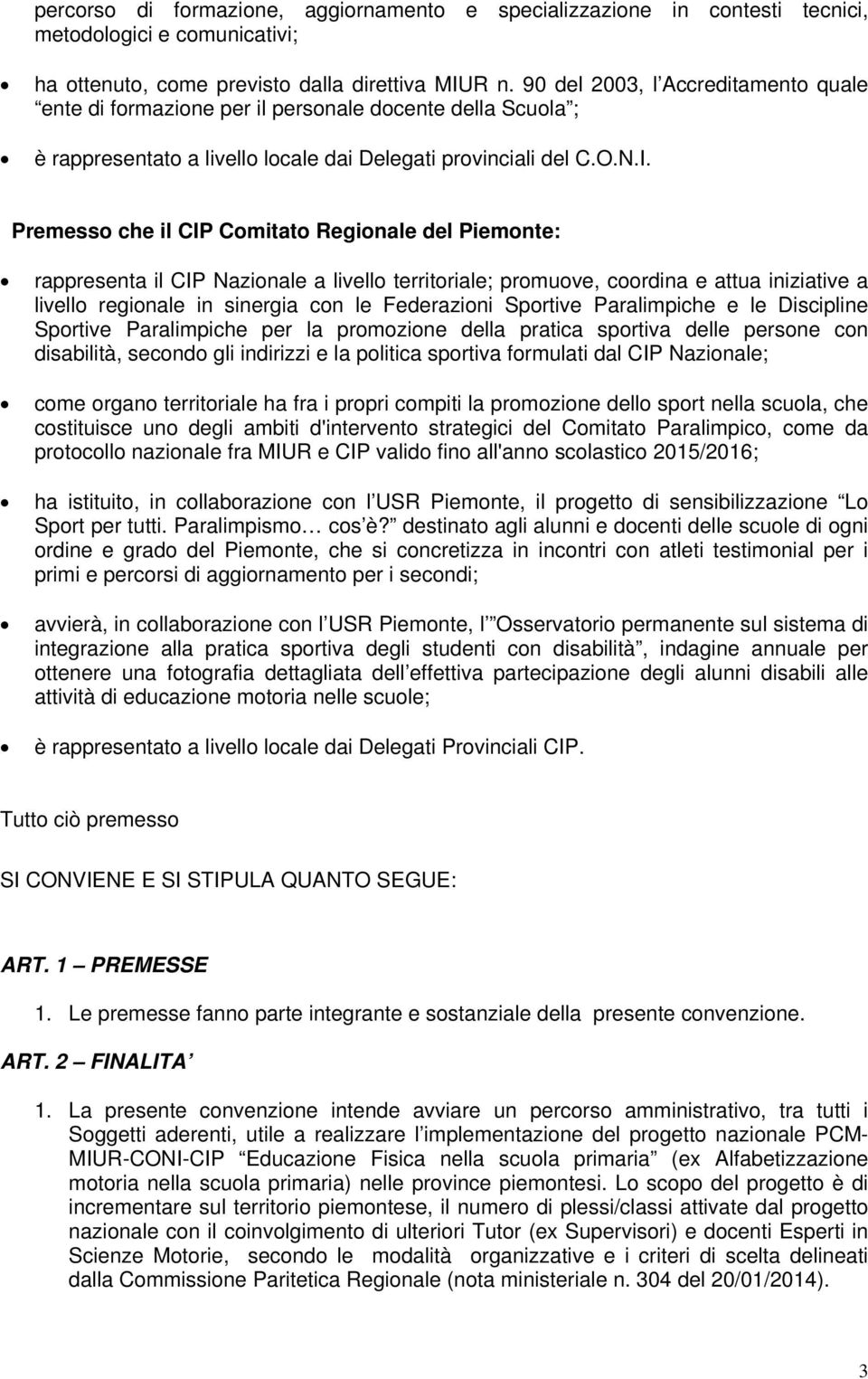 Premesso che il CIP Comitato Regionale del Piemonte: rappresenta il CIP Nazionale a livello territoriale; promuove, coordina e attua iniziative a livello regionale in sinergia con le Federazioni