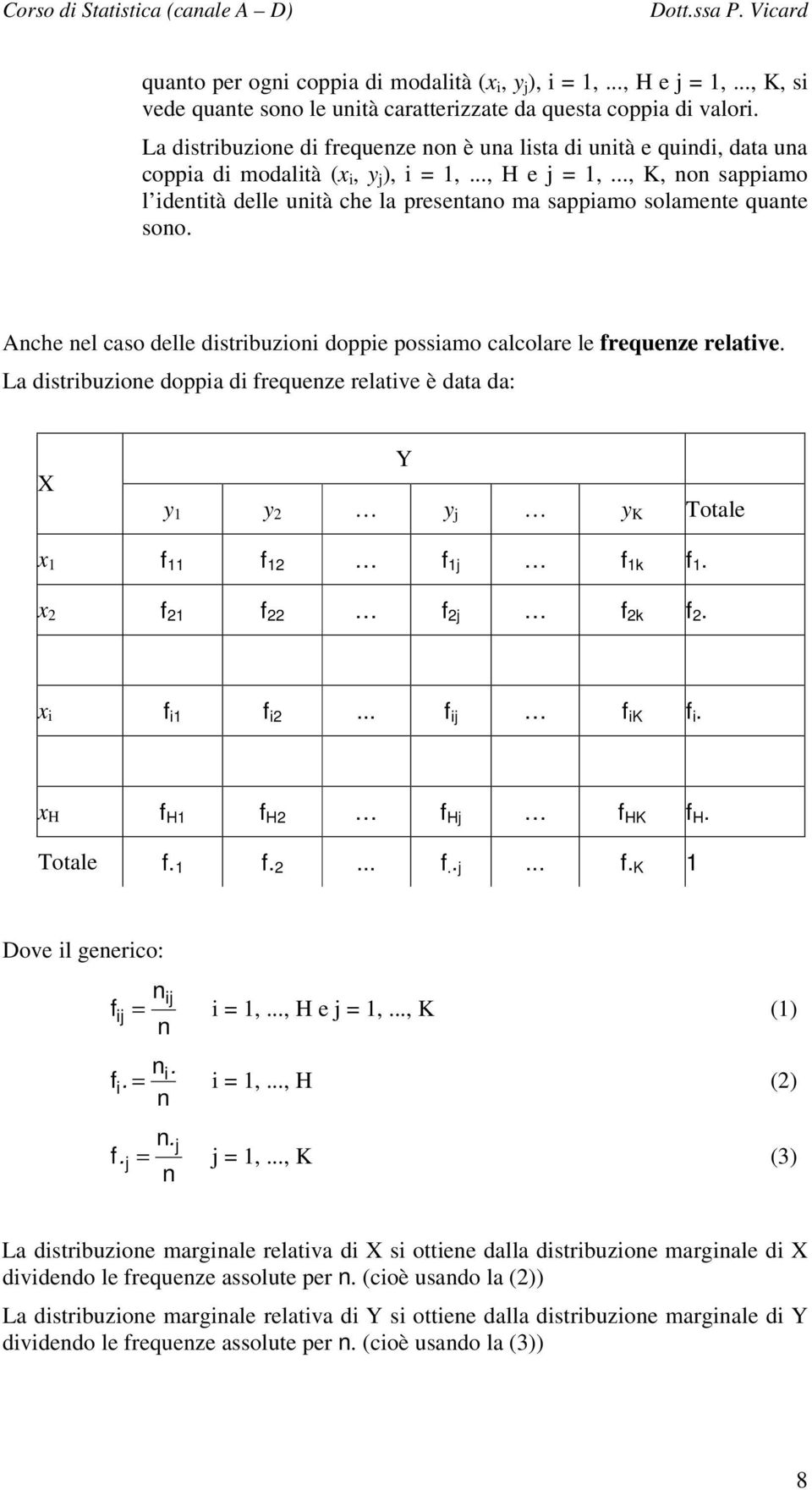 Ache el caso delle distribuzioi doppie possiamo calcolare le frequeze relative. La distribuzioe doppia di frequeze relative è data da: y y y y Totale x f f f f k f. x f f f f k f. x i f i f i.