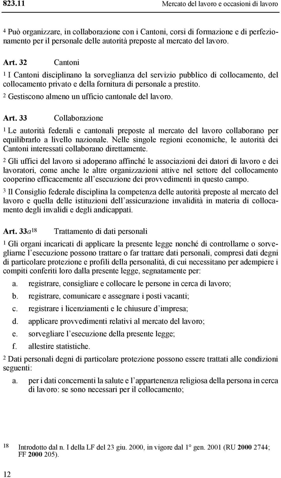 2 Gestiscono almeno un ufficio cantonale del lavoro. Art. 33 Collaborazione 1 Le autorità federali e cantonali preposte al mercato del lavoro collaborano per equilibrarlo a livello nazionale.