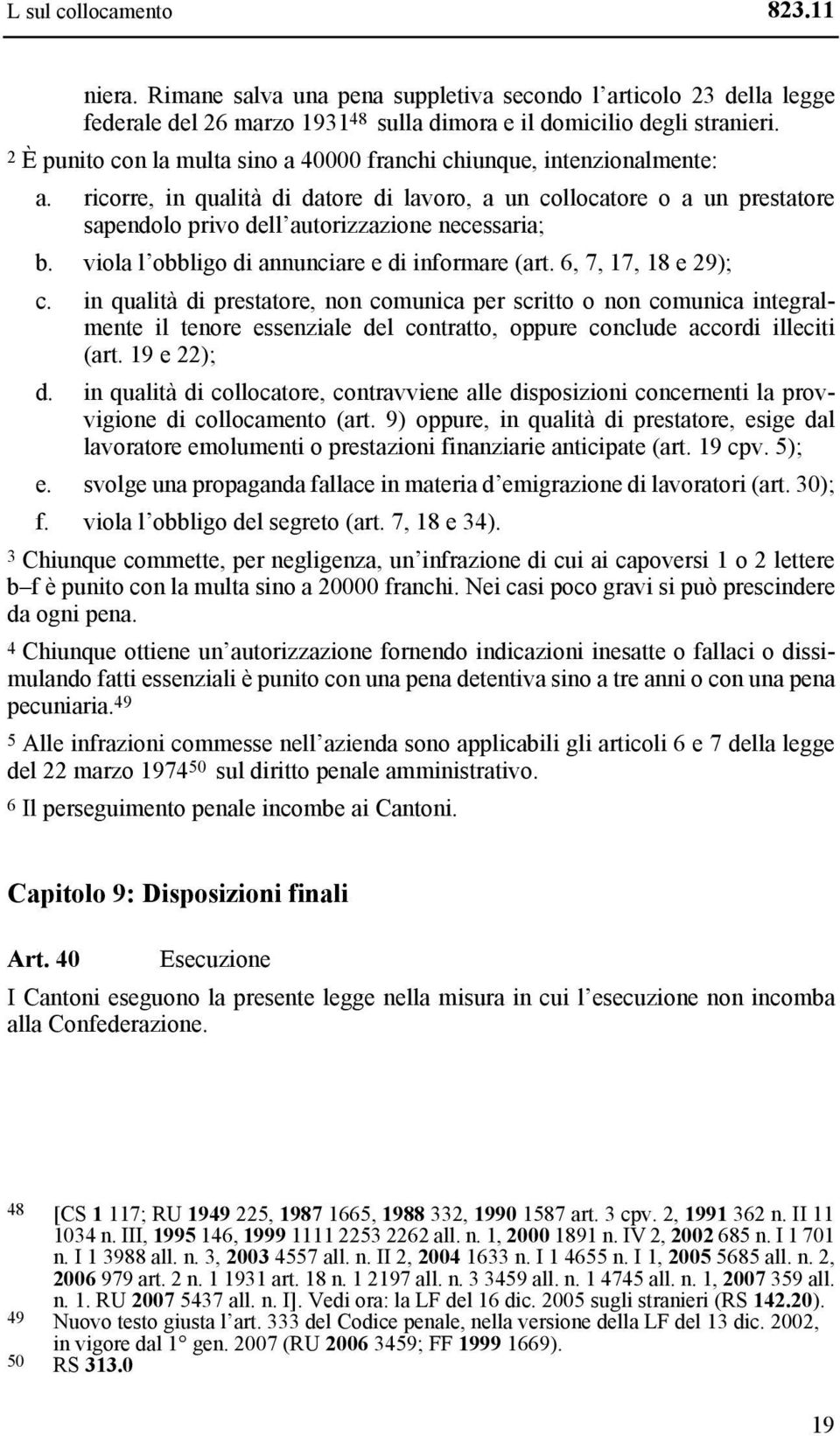 ricorre, in qualità di datore di lavoro, a un collocatore o a un prestatore sapendolo privo dell autorizzazione necessaria; b. viola l obbligo di annunciare e di informare (art. 6, 7, 17, 18 e 29); c.