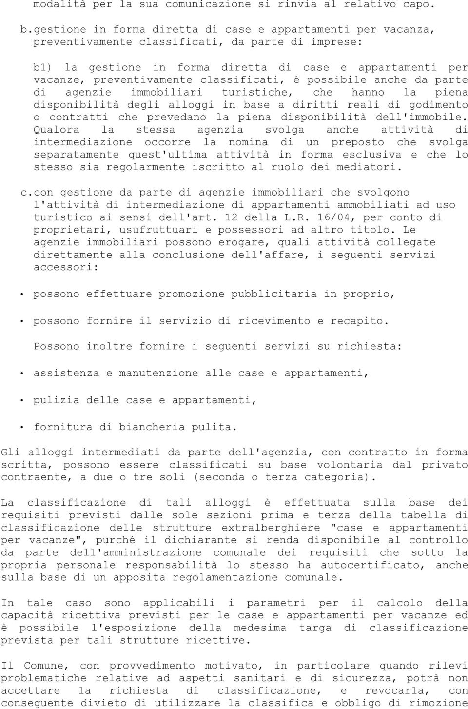 classificati, è possibile anche da parte di agenzie immobiliari turistiche, che hanno la piena disponibilità degli alloggi in base a diritti reali di godimento o contratti che prevedano la piena