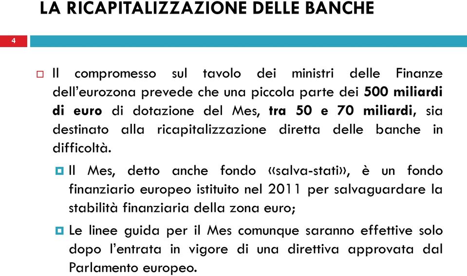 Il Mes, detto anche fondo «salva-stati», è un fondo finanziario europeo istituito nel 2011 per salvaguardare la stabilità finanziaria della