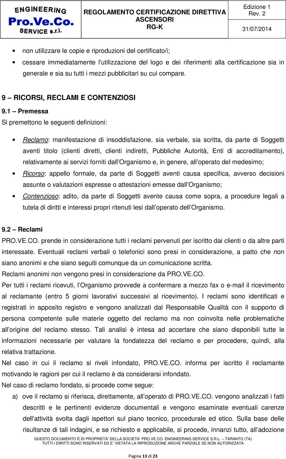 1 Premessa Si premettono le seguenti definizioni: Reclamo: manifestazione di insoddisfazione, sia verbale, sia scritta, da parte di Soggetti aventi titolo (clienti diretti, clienti indiretti,